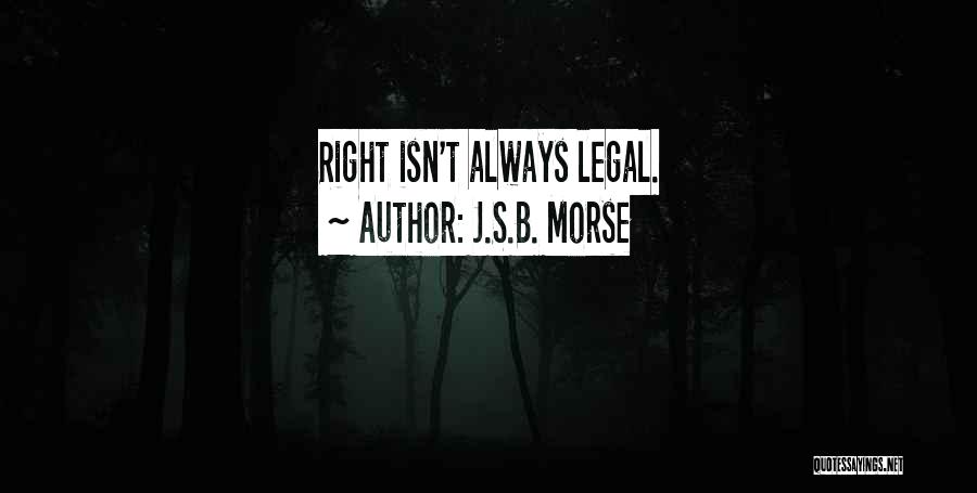 J.S.B. Morse Quotes: Right Isn't Always Legal.