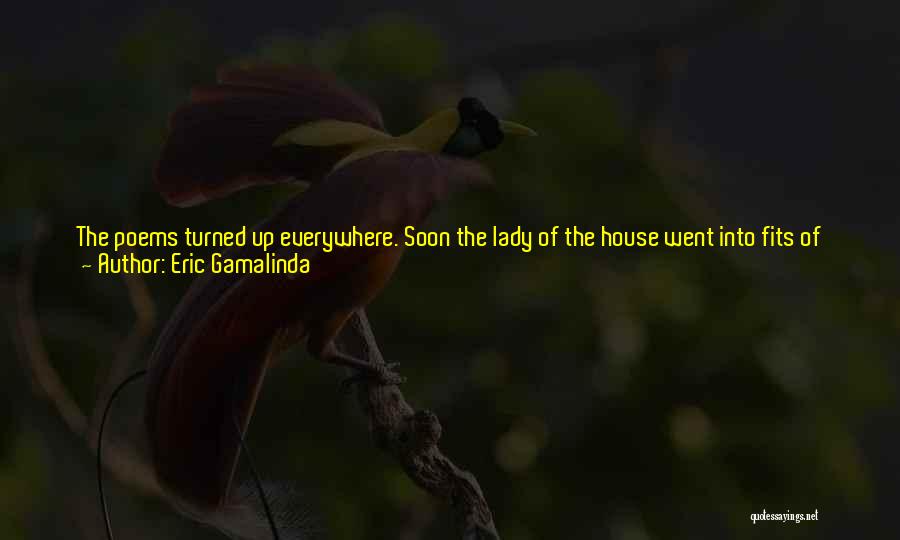 Eric Gamalinda Quotes: The Poems Turned Up Everywhere. Soon The Lady Of The House Went Into Fits Of Hysteria When She Kept Discovering