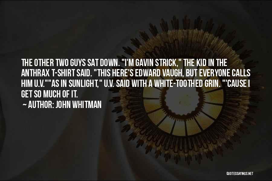 John Whitman Quotes: The Other Two Guys Sat Down. I'm Gavin Strick, The Kid In The Anthrax T-shirt Said. This Here's Edward Vaugh,