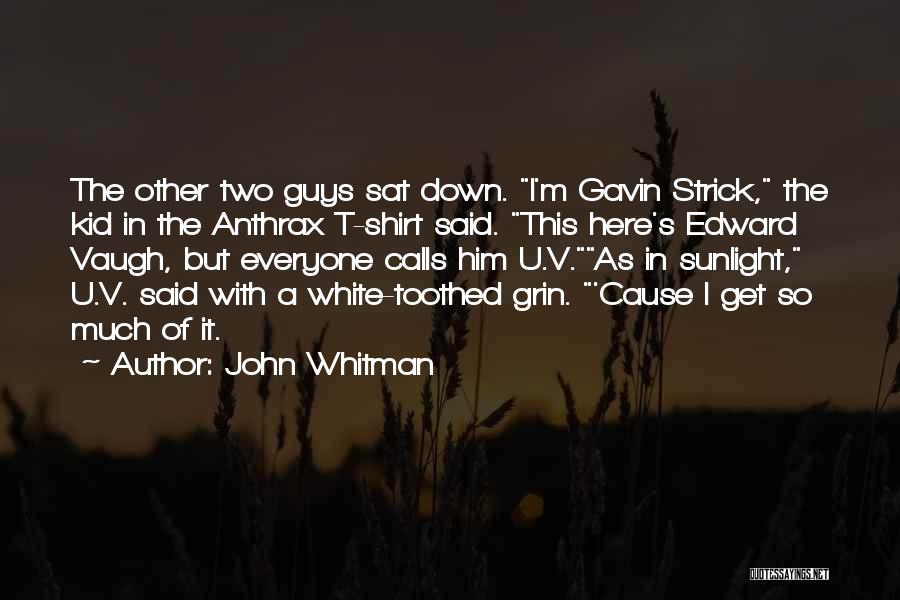 John Whitman Quotes: The Other Two Guys Sat Down. I'm Gavin Strick, The Kid In The Anthrax T-shirt Said. This Here's Edward Vaugh,