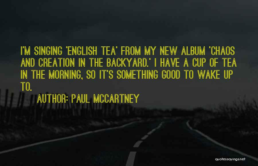 Paul McCartney Quotes: I'm Singing 'english Tea' From My New Album 'chaos And Creation In The Backyard.' I Have A Cup Of Tea