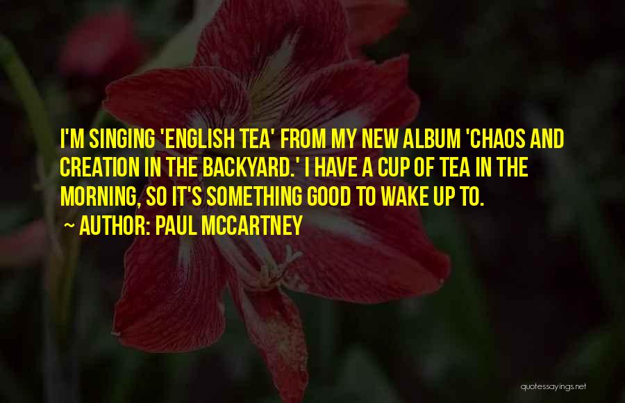 Paul McCartney Quotes: I'm Singing 'english Tea' From My New Album 'chaos And Creation In The Backyard.' I Have A Cup Of Tea