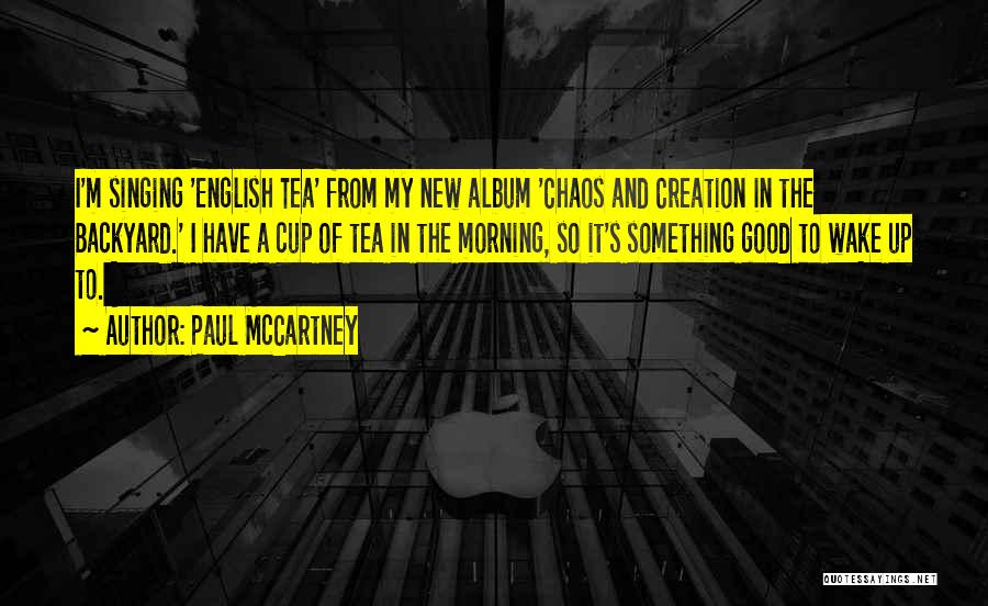 Paul McCartney Quotes: I'm Singing 'english Tea' From My New Album 'chaos And Creation In The Backyard.' I Have A Cup Of Tea