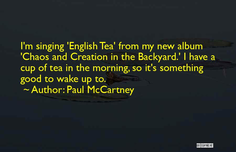 Paul McCartney Quotes: I'm Singing 'english Tea' From My New Album 'chaos And Creation In The Backyard.' I Have A Cup Of Tea