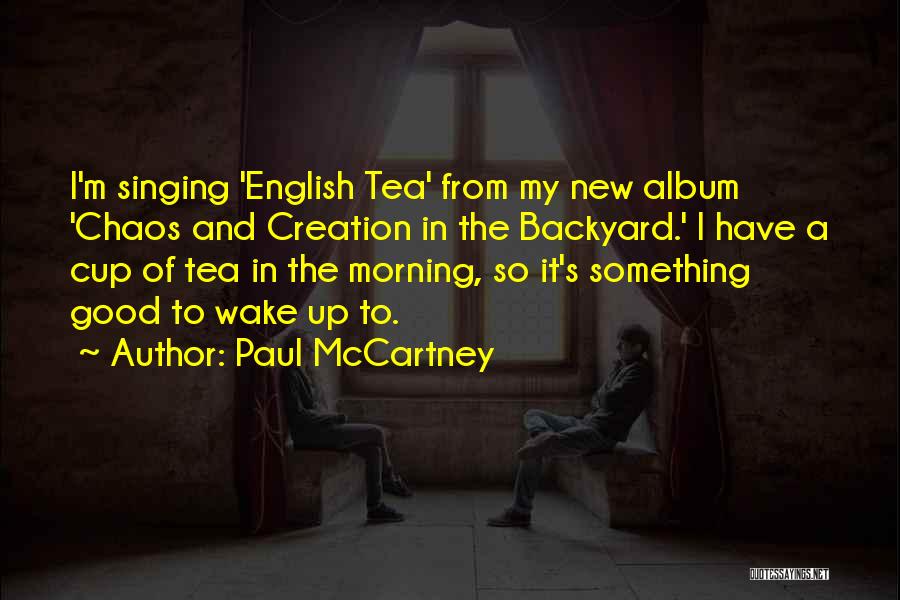 Paul McCartney Quotes: I'm Singing 'english Tea' From My New Album 'chaos And Creation In The Backyard.' I Have A Cup Of Tea