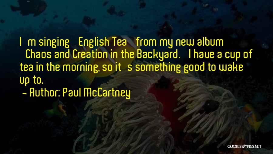 Paul McCartney Quotes: I'm Singing 'english Tea' From My New Album 'chaos And Creation In The Backyard.' I Have A Cup Of Tea