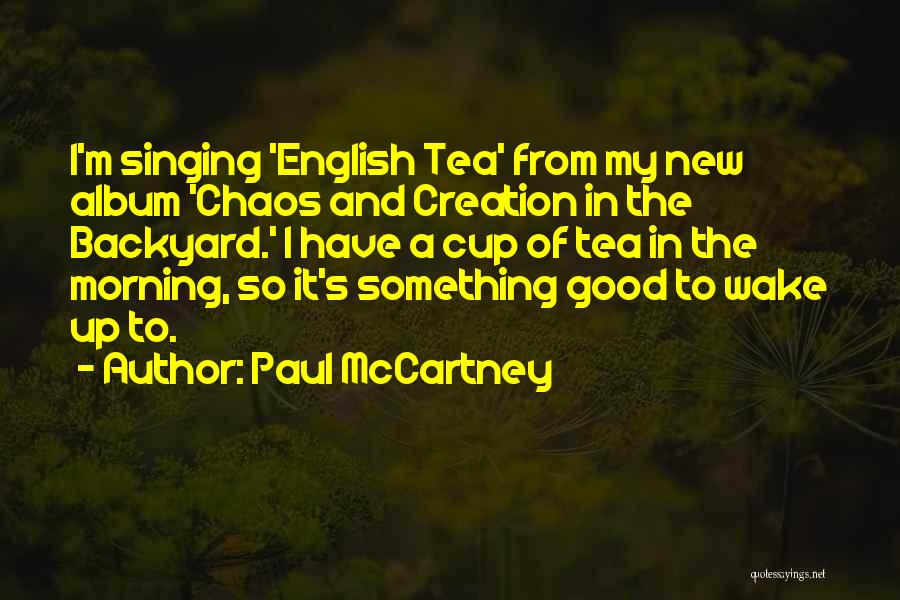 Paul McCartney Quotes: I'm Singing 'english Tea' From My New Album 'chaos And Creation In The Backyard.' I Have A Cup Of Tea