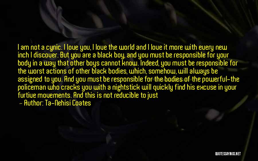 Ta-Nehisi Coates Quotes: I Am Not A Cynic. I Love You, I Love The World And I Love It More With Every New