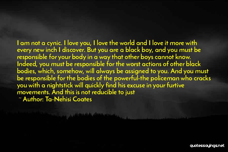 Ta-Nehisi Coates Quotes: I Am Not A Cynic. I Love You, I Love The World And I Love It More With Every New