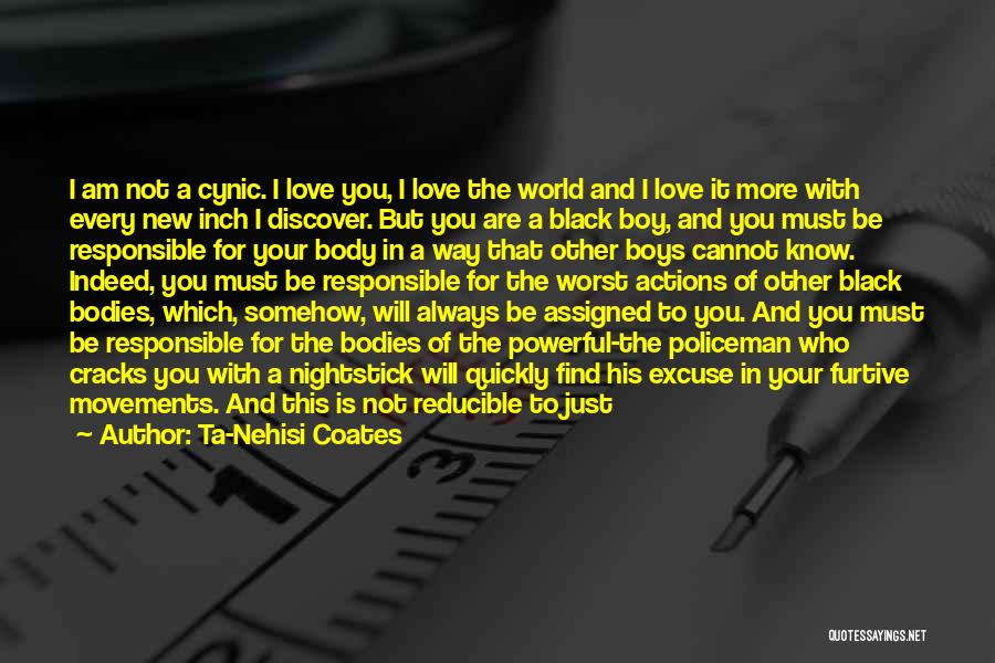 Ta-Nehisi Coates Quotes: I Am Not A Cynic. I Love You, I Love The World And I Love It More With Every New