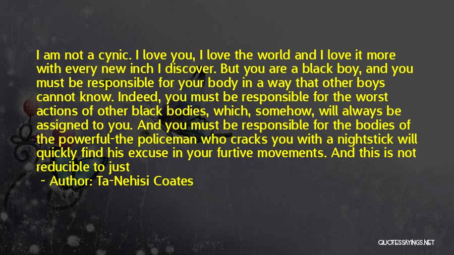 Ta-Nehisi Coates Quotes: I Am Not A Cynic. I Love You, I Love The World And I Love It More With Every New