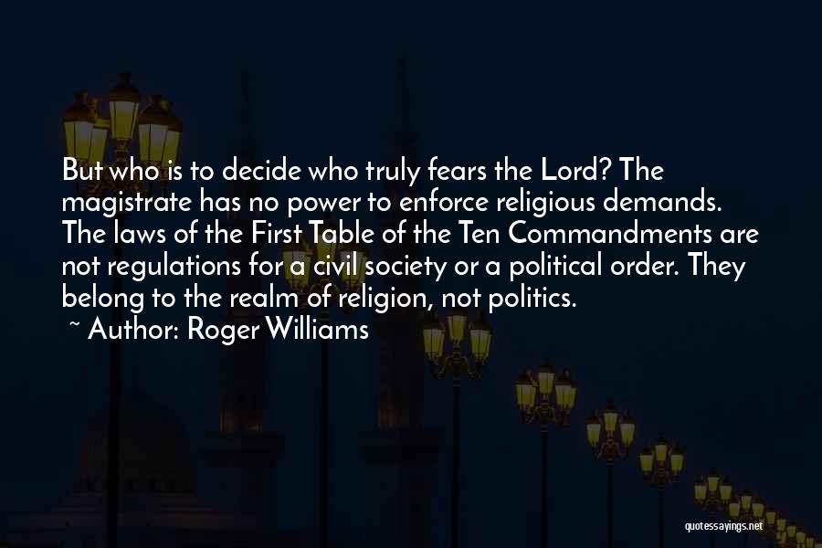 Roger Williams Quotes: But Who Is To Decide Who Truly Fears The Lord? The Magistrate Has No Power To Enforce Religious Demands. The