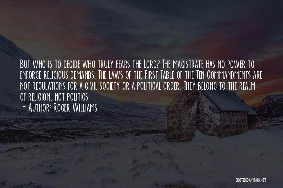 Roger Williams Quotes: But Who Is To Decide Who Truly Fears The Lord? The Magistrate Has No Power To Enforce Religious Demands. The