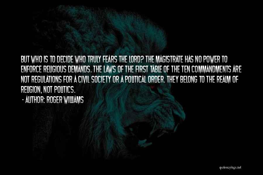 Roger Williams Quotes: But Who Is To Decide Who Truly Fears The Lord? The Magistrate Has No Power To Enforce Religious Demands. The