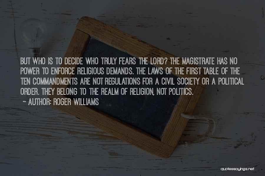 Roger Williams Quotes: But Who Is To Decide Who Truly Fears The Lord? The Magistrate Has No Power To Enforce Religious Demands. The