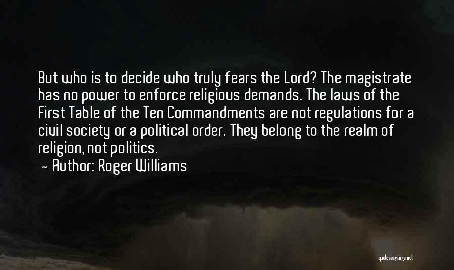 Roger Williams Quotes: But Who Is To Decide Who Truly Fears The Lord? The Magistrate Has No Power To Enforce Religious Demands. The