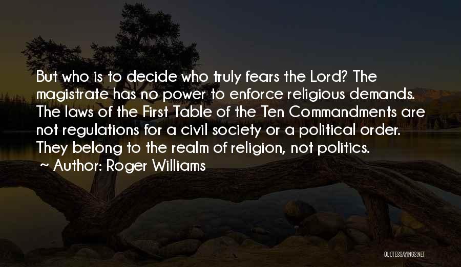 Roger Williams Quotes: But Who Is To Decide Who Truly Fears The Lord? The Magistrate Has No Power To Enforce Religious Demands. The