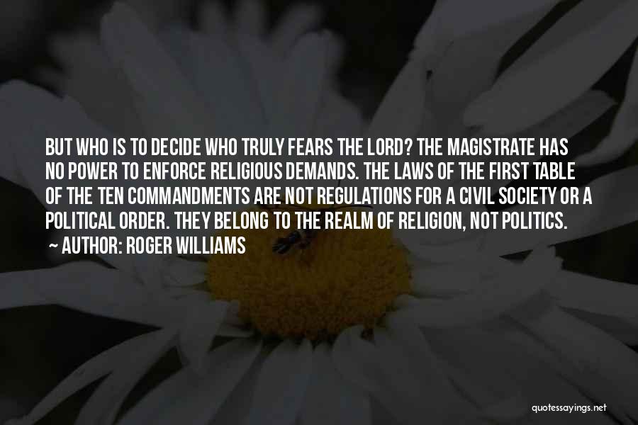 Roger Williams Quotes: But Who Is To Decide Who Truly Fears The Lord? The Magistrate Has No Power To Enforce Religious Demands. The