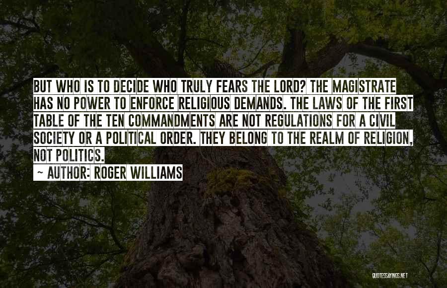 Roger Williams Quotes: But Who Is To Decide Who Truly Fears The Lord? The Magistrate Has No Power To Enforce Religious Demands. The