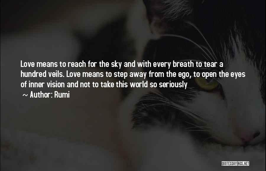 Rumi Quotes: Love Means To Reach For The Sky And With Every Breath To Tear A Hundred Veils. Love Means To Step