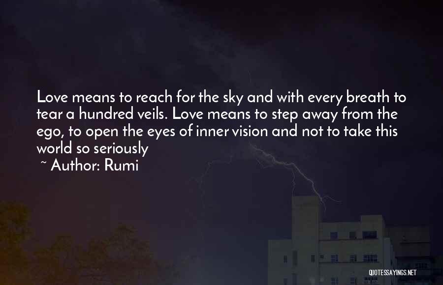 Rumi Quotes: Love Means To Reach For The Sky And With Every Breath To Tear A Hundred Veils. Love Means To Step