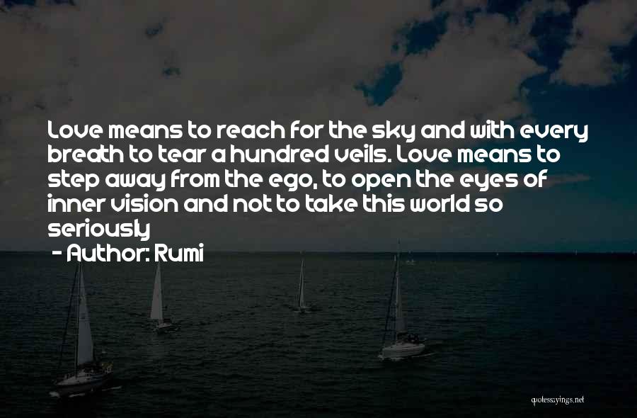 Rumi Quotes: Love Means To Reach For The Sky And With Every Breath To Tear A Hundred Veils. Love Means To Step