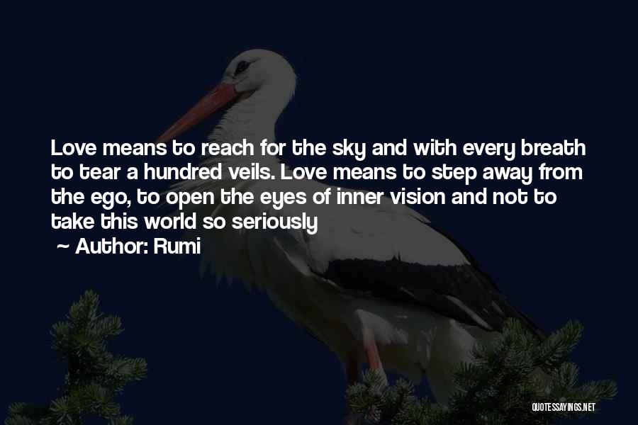 Rumi Quotes: Love Means To Reach For The Sky And With Every Breath To Tear A Hundred Veils. Love Means To Step