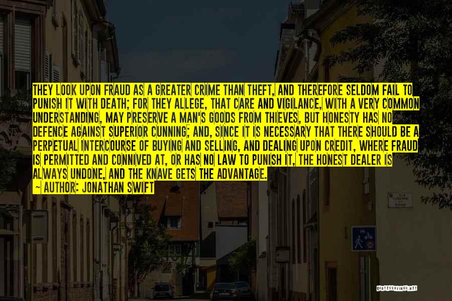 Jonathan Swift Quotes: They Look Upon Fraud As A Greater Crime Than Theft, And Therefore Seldom Fail To Punish It With Death; For