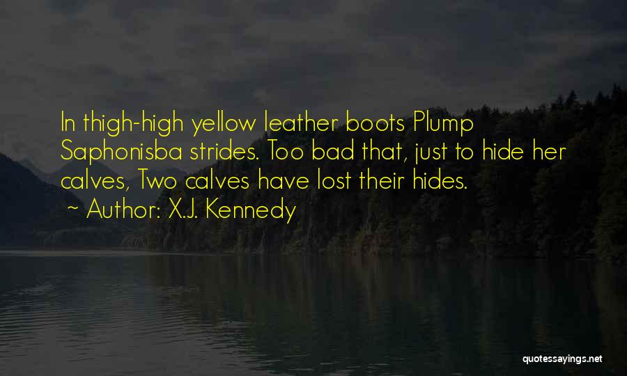 X.J. Kennedy Quotes: In Thigh-high Yellow Leather Boots Plump Saphonisba Strides. Too Bad That, Just To Hide Her Calves, Two Calves Have Lost