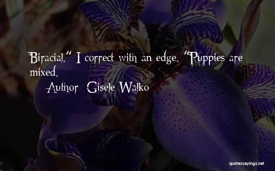 Gisele Walko Quotes: Biracial. I Correct With An Edge. Puppies Are Mixed.