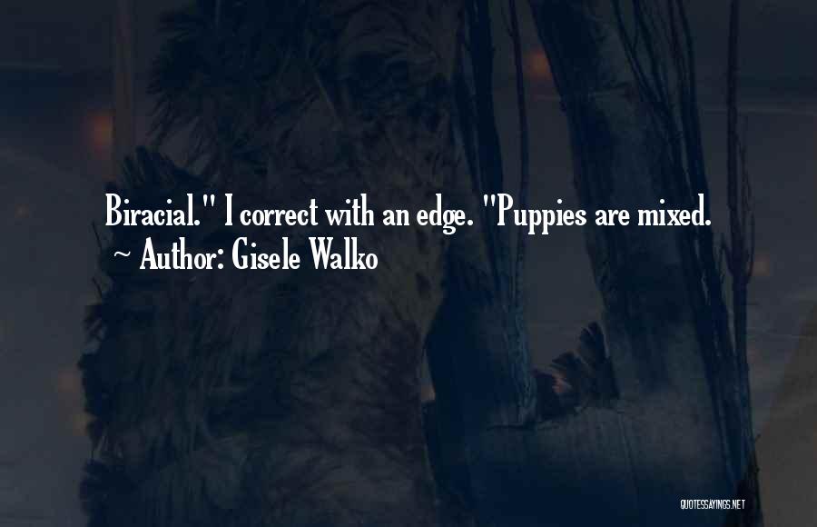 Gisele Walko Quotes: Biracial. I Correct With An Edge. Puppies Are Mixed.