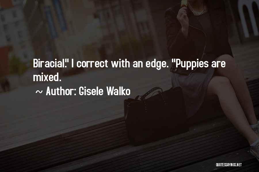 Gisele Walko Quotes: Biracial. I Correct With An Edge. Puppies Are Mixed.