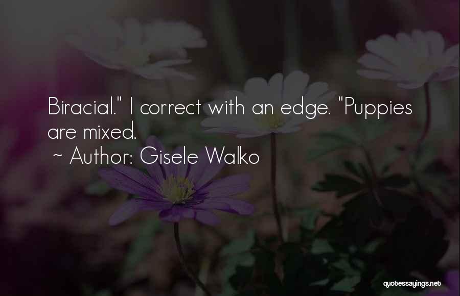 Gisele Walko Quotes: Biracial. I Correct With An Edge. Puppies Are Mixed.