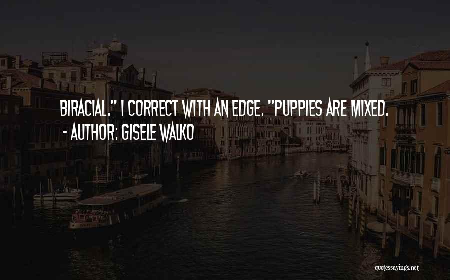 Gisele Walko Quotes: Biracial. I Correct With An Edge. Puppies Are Mixed.