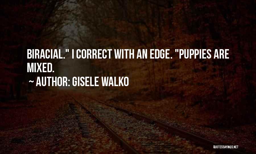 Gisele Walko Quotes: Biracial. I Correct With An Edge. Puppies Are Mixed.