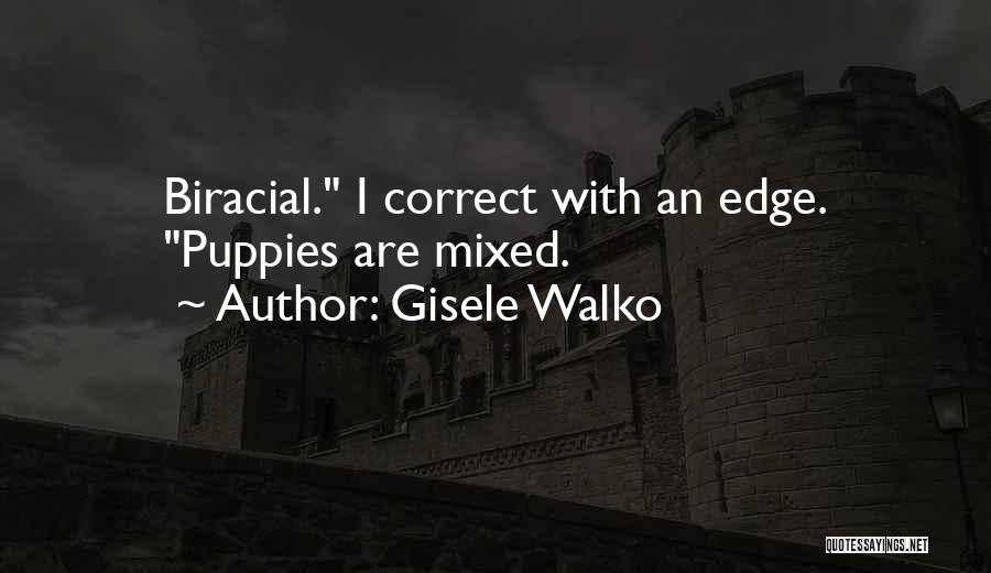 Gisele Walko Quotes: Biracial. I Correct With An Edge. Puppies Are Mixed.