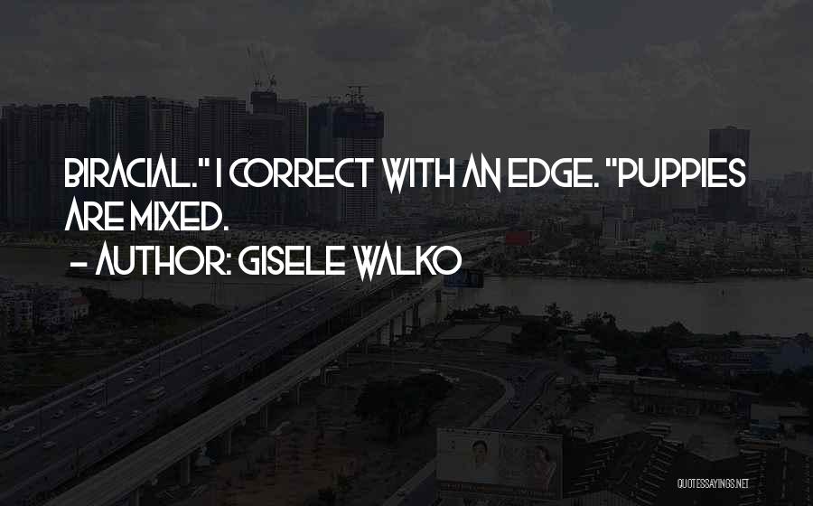 Gisele Walko Quotes: Biracial. I Correct With An Edge. Puppies Are Mixed.