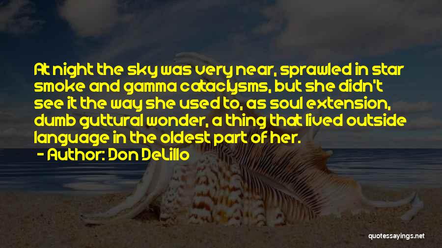 Don DeLillo Quotes: At Night The Sky Was Very Near, Sprawled In Star Smoke And Gamma Cataclysms, But She Didn't See It The