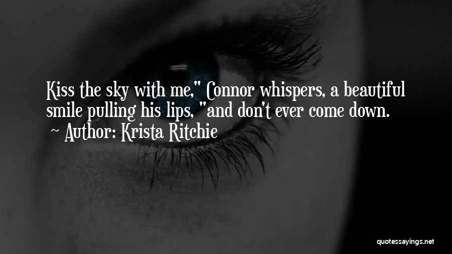 Krista Ritchie Quotes: Kiss The Sky With Me, Connor Whispers, A Beautiful Smile Pulling His Lips, And Don't Ever Come Down.