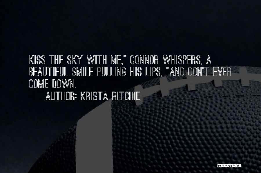 Krista Ritchie Quotes: Kiss The Sky With Me, Connor Whispers, A Beautiful Smile Pulling His Lips, And Don't Ever Come Down.