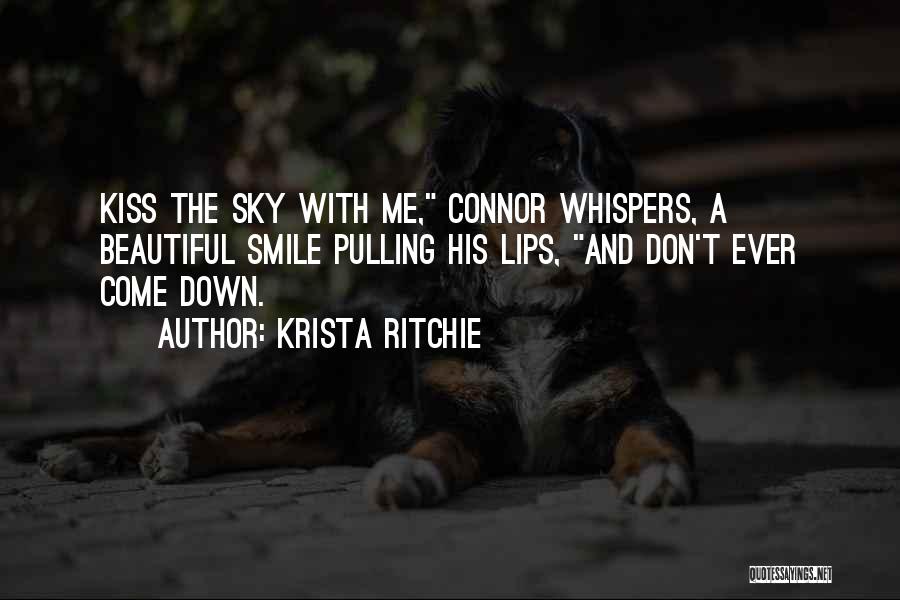 Krista Ritchie Quotes: Kiss The Sky With Me, Connor Whispers, A Beautiful Smile Pulling His Lips, And Don't Ever Come Down.