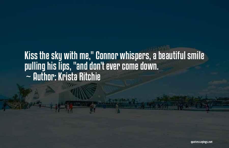 Krista Ritchie Quotes: Kiss The Sky With Me, Connor Whispers, A Beautiful Smile Pulling His Lips, And Don't Ever Come Down.