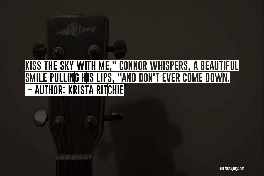 Krista Ritchie Quotes: Kiss The Sky With Me, Connor Whispers, A Beautiful Smile Pulling His Lips, And Don't Ever Come Down.