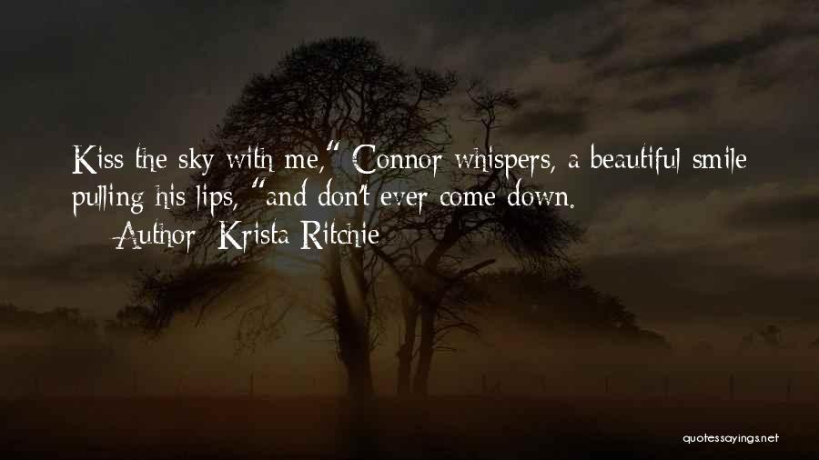 Krista Ritchie Quotes: Kiss The Sky With Me, Connor Whispers, A Beautiful Smile Pulling His Lips, And Don't Ever Come Down.