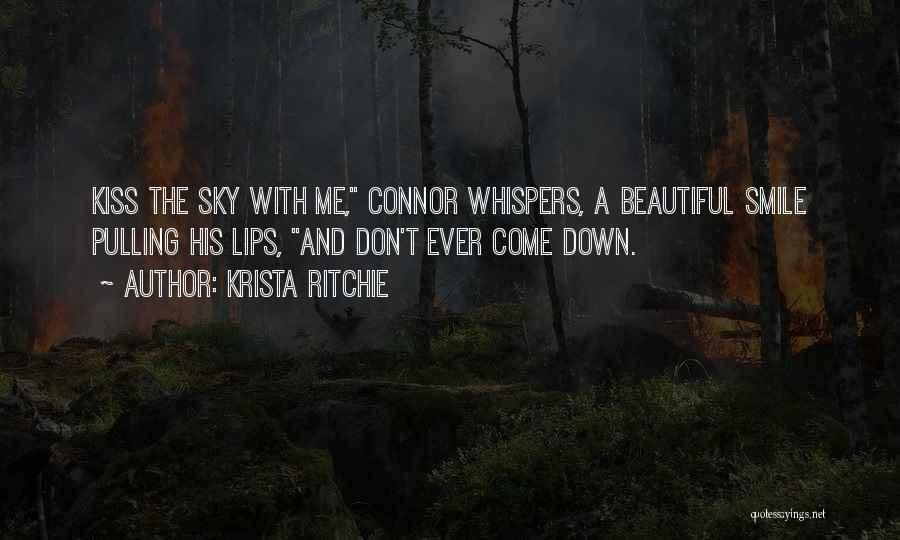 Krista Ritchie Quotes: Kiss The Sky With Me, Connor Whispers, A Beautiful Smile Pulling His Lips, And Don't Ever Come Down.