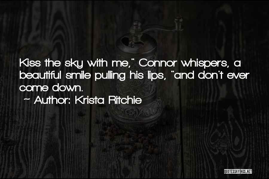 Krista Ritchie Quotes: Kiss The Sky With Me, Connor Whispers, A Beautiful Smile Pulling His Lips, And Don't Ever Come Down.