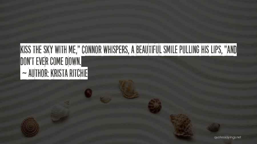 Krista Ritchie Quotes: Kiss The Sky With Me, Connor Whispers, A Beautiful Smile Pulling His Lips, And Don't Ever Come Down.