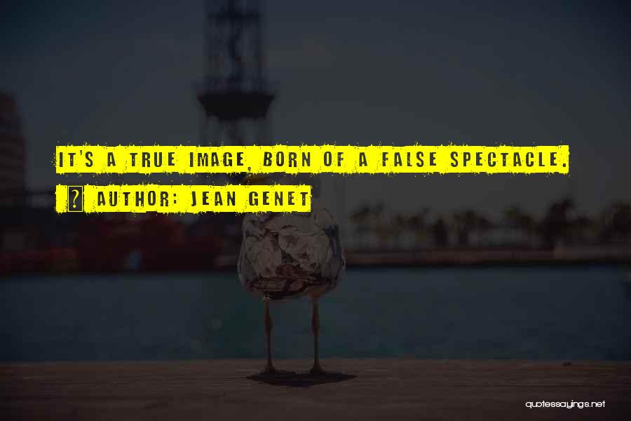 Jean Genet Quotes: It's A True Image, Born Of A False Spectacle.