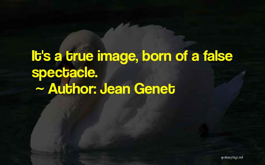 Jean Genet Quotes: It's A True Image, Born Of A False Spectacle.