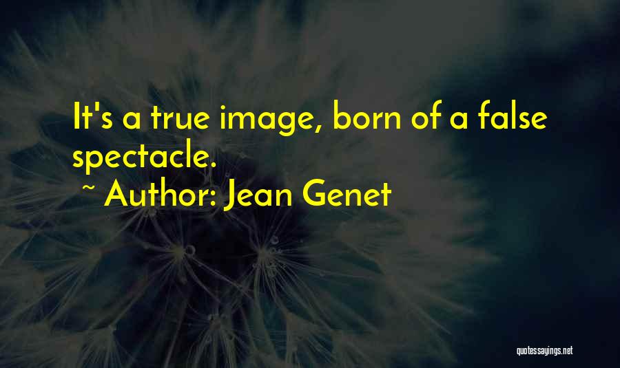 Jean Genet Quotes: It's A True Image, Born Of A False Spectacle.